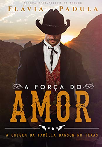 A FORÇA DO AMOR: A ORIGEM DA FAMÍLIA DAWSON NO TEXAS (DAWSON WESTERN Livro 1) por [PADULA, FLAVIA]