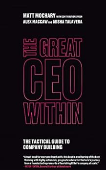 The Great CEO Within: The Tactical Guide to Company Building by [Mochary, Matt, MacCaw, Alex, Talavera, Misha]