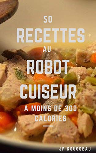 50 recettes au robot cuiseur cookeo à moins de 300 calories volume 2 (French Edition) by JEAN -PHILIPPE ROUSSEAU