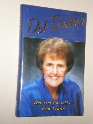 Del Delker: Her Story by Del Delker, Kenneth R. Wade