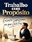 Livro Trabalho com Propósito: Encontre Significado no que Você Faz