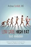 Low Carb, High Fat Food Revolution: Advice and Recipes to Improve Your Health and Reduce Your Weight by