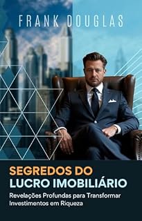 Livro Segredos do Lucro Imobiliário: Revelações Profundas para Transformar Investimentos em Riqueza