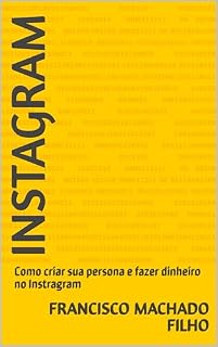Livro Instagram: Como criar sua persona e fazer dinheiro no Instragram
