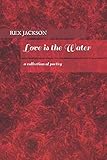 Love Is the Water by Rex Jackson