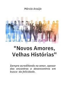 Livro "Novos Amores, Velhas Histórias": Sempre acreditando no amor, apesar dos encontros e desencontros em busca da felicidade.