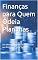 Livro Finanças para Quem Odeia Planilhas: Um Método Simples para Organizar seu Dinheiro e Fazer Sobrar