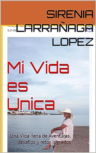 Mi Vida es Unica: Una Vida llena de Aventuras, desafíos y retos logrados (Spanish Edition)