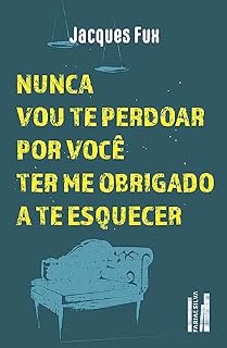 Livro Nunca vou te perdoar por você ter me obrigado a te esquecer