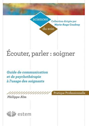 Ecouter, parler : soigner : Guide de communication et de psychothérapie à l'usage des soignants by Philippe Aim