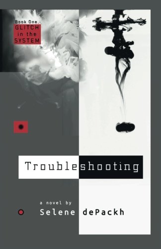 Troubleshooting: Glitch in the System: Book One (Volume 1) by Selene dePackh