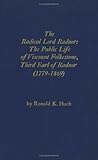 The Radical Lord Radnor : The Public Life of Viscount Folkestone, Third Earl of Radnor, 1779-1869, Huch, Ronald K., 0816608091