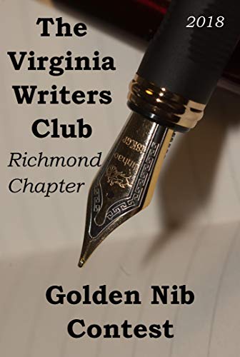 The Virginia Writers Club Richmond Chapter Golden Nib Contest 2018 by [Smith, Carol, Beightol, Henrietta, Dixon, Luther, Kinney, Pamela K., Wentzel, Frank]