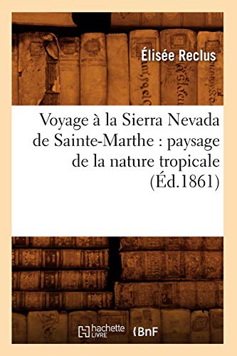 Voyage a la Sierra Nevada de Sainte-Marthe: Paysage de La Nature Tropicale (Histoire) (French Edition) by Elisee Reclus