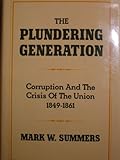 The Plundering Generation : Corruption and the Crisis of the Union, 1849-1861, , 0195050576