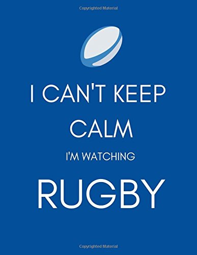 I Can't Keep Calm I'm Watching Rugby: Funny Gag Gift Notebook/Notepad/Record Book/Tracker for Fans to Record Game/Team Information, (Him/Her/Boys/Kids at Christmas/Birthday/ As a Well Done Present)