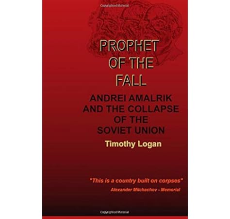 Prophet Of The Fall Andrei Amalrik And The Collapse Of The Soviet Union Logan Timothy Bryan Tj 9781098804398 Amazon Com Books