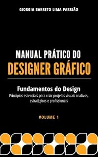 Livro Manual Prático do Designer Gráfico – Volume 1: Fundamentos do Design Gráfico: os princípios essenciais para criar projetos visuais criativos, estratégicos e profissionais