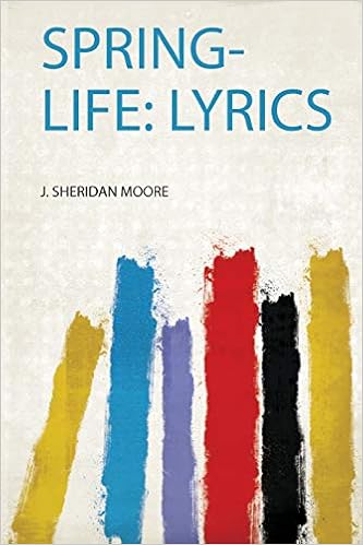 Spring Life Lyrics Moore J Sheridan Amazon Com Books Spring Life Lyrics Moore J Sheridan Amazon Com Books