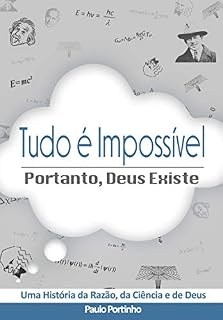 Livro Tudo é impossível, portanto Deus existe: Uma história da razão, da ciência e de Deus