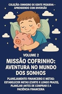 Livro Volume 2: “Missão Cofrinho: Aventura no Mundo dos Sonhos”: Planejamento financeiro e metas: estabelecer metas (curto x longo prazo), planejar antes de ... de Gente Pequena – Aprendendo com Diversão)