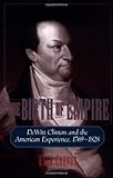 Front cover for the book The Birth of Empire: DeWitt Clinton and the American Experience, 1769-1828 by Evan Cornog