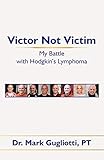 Victor Not Victim: My Battle with Hodgkin's Lymphoma by 