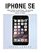 iPhone SE (Booklet): Apple iPhone SE User Guide - The Ultimate Tips And Tricks To Mastering Your iPhone SE Today! (Apple, IOS, iPhone SE)