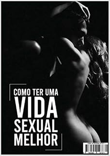 Livro Como Ter Uma Vida Sexual Melhor (Coletânea do Prazer Livro 6)