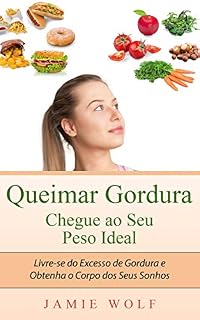 Livro Queimar Gordura - Chegue ao Seu Peso Ideal: Livre-se do Excesso de Gordura e Obtenha o Corpo dos Seus Sonhos