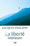 La liberté intérieure: La force de la foi, de la liberté, de l'amour (Ed. Beatitudes) (French Edition) by 