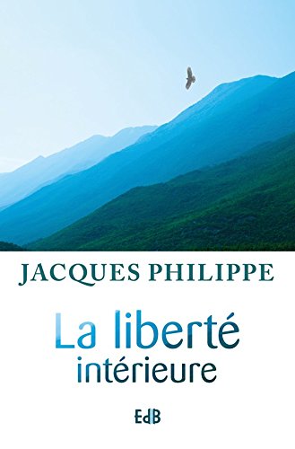 La liberté intérieure: La force de la foi, de la liberté, de l'amour (Ed. Beatitudes) (French Edi by Jacques Philippe