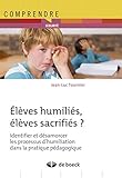 Elèves humiliés, élèves sacrifiés : Identifier et désamorcer les processus d'humiliation dans by Jean-Luc Tournier
