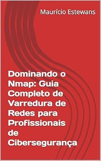 Livro Dominando o Nmap: Guia Completo de Varredura de Redes para Profissionais de Cibersegurança