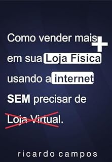 Livro Como Vender Mais em sua Loja Física Usando a Internet Sem precisar de Loja Virtual