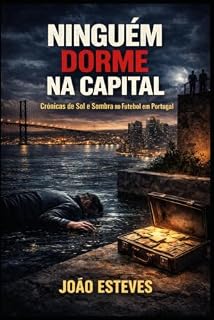 Livro NINGUÉM DORME NA CAPITAL: Crónicas de Sol e Sombra no Futebol em Portugal