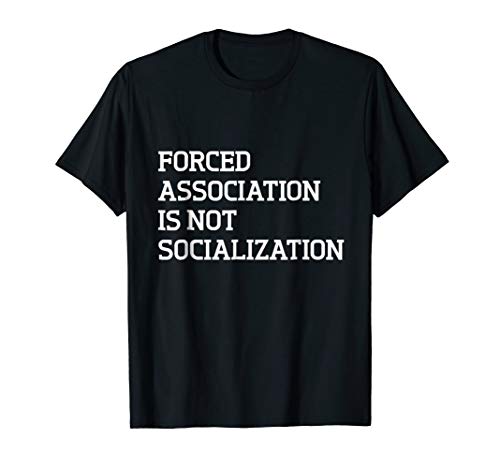 Forced Association is Not Socialization Homeschool T-Shirt