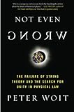 Not Even Wrong: The Failure of String Theory and the Search for Unity in Physical Law