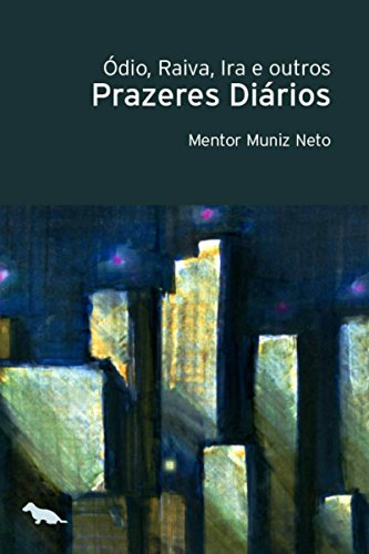 Ódio, raiva, ira e outros prazeres diários (Portuguese Edition) by Mentor Muniz Neto
