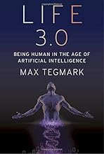 Life 3.0: Being Human in the Age of Artificial Intelligence