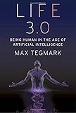 Life 3.0: Being Human in the Age of Artificial Intelligence