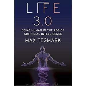 Life 3.0: Being Human in the Age of Artificial Intelligence