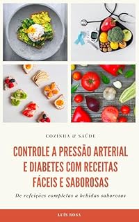 Livro Controle a pressão arterial e diabetes com receitas fáceis e saborosas: De refeições completas a bebidas saborosas