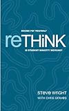 reThink: Decide for Yourself: Is Student Ministry Working? by Steve Wright, Chris Graves