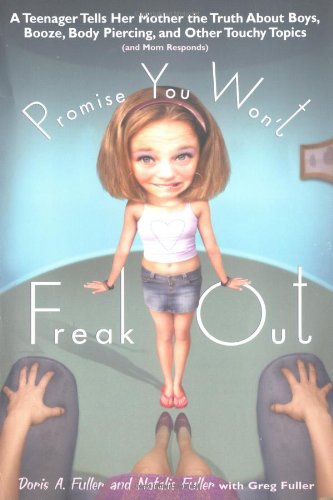 Promise You Won't Freak Out: A Teenager Tells Her Mom the Truth About Boys, Booze, Body Piercing and Other Touchy Topics
