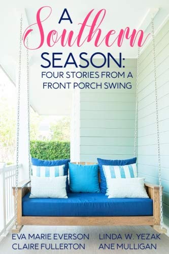 A Southern Season: Stories from a Front Porch Swing by Eva Marie Everson, Linda Yezak, Ane Mulligan, Claire Fullerton