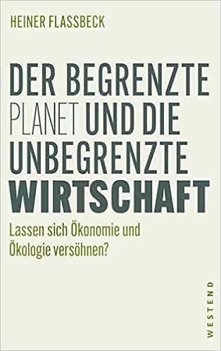 Der Begrenzte Planet Und Die Unbegrenzte Wirtschaft Lassen Sich Okonomie Und Okologie Versohnen Amazon De Flassbeck Heiner Bucher