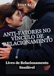 Livro ANTI-FATORES NO VÍNCULO DE RELACIONAMENTO: Livro de Relacionamento Saudável