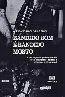 Livro Bandido bom é bandido morto: a percepção dos policiais militares sobre os autores de delitos e o sistema de justiça criminal