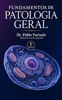 Livro Fundamentos de Patologia Geral: Uma abordagem integrada da fisiopatologia, patologia molecular e raciocínio clínico para estudantes e profissionais das Ciências da Saúde